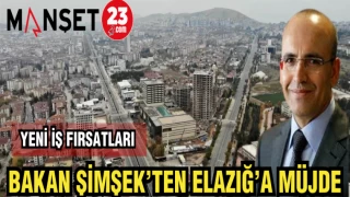 BAKAN ŞİMŞEK'TEN ELAZIĞ'A MÜJDE