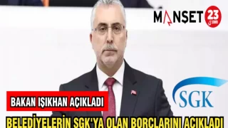 BAKAN VEDAT IŞIKHAN BELEDİYELERİN SGK'YA OLAN BORÇLARINI AÇIKLADI