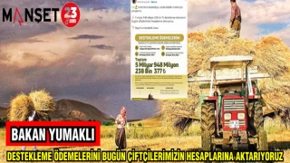 BAKAN YUMAKLI: DESTEKLEME ÖDEMELERİNİ BUGÜN ÇİFTÇİLERİMİZİN HESABINA AKTARIYORUZ