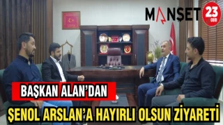 BAŞKAN ALAN'DAN ŞENOL ARSLAN'A HAYIRLI OLSUN ZİYARETİ