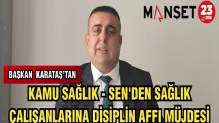 BAŞKAN KARATAŞ'TAN KAMU SAĞLIK-SEN'DEN SAĞLIK ÇALIŞANLARINA DİSİPLİN AFFI MÜJDESİ