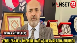 BAŞKAN MİTHAT ULAŞ: YEREL ESNAFIN ÖNEMİNE DAİR ÖNEMLİ AÇIKLAMALARDA BULUNDU