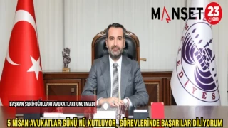 BAŞKAN ŞERİFOĞULLARI: 5 NİSAN AVUKATLAR GÜNÜ'NÜ KUTLUYOR GÖREVLERİNDE BAŞARILAR DİLİYORUM