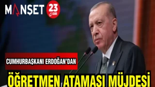 CUMHURBAŞKANI ERDOĞAN'DAN ÖĞRETMEN ATAMASI MÜJDESİ