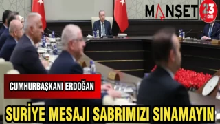 CUMHURBAŞKANI ERDOĞAN'DAN SURİYE MESAJI SABRIMIZI SINAMAYIN