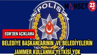 EGM'DEN AÇIKLAMA:BELEDİYE BAŞKANLARI VE BELEDİYELERİN JAMMER KULLANMA YETKİSİ YOK