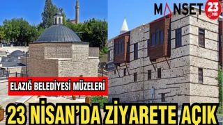 ELAZIĞ BELEDİYESİ MÜZELERİ 23 NİSAN'DA ZİYARETE AÇIK