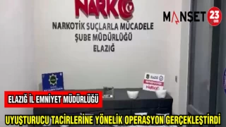 ELAZIĞ İL EMNİYET MÜDÜRLÜĞÜ UYUŞTURUCU TACİRLERİNE YÖNELİK OPERASYON GERÇEKLEŞTİRDİ