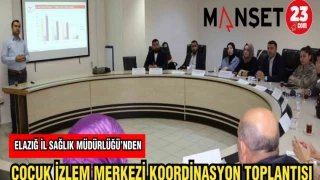 ELAZIĞ İL SAĞLIK MÜDÜRLÜĞÜ'NDEN ÇOCUK İZLEM MERKEZİ KOORDİNASYON TOPLANTISI