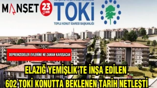 ELAZIĞ YEMİŞLİK'TE İNŞA EDİLEN 602 TOKİ KONUTTA BEKLENEN TARİH NETLEŞTİ