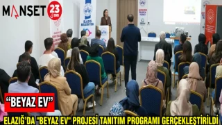 ELAZIĞ'DA "BEYAZ EV" PROJESİ TANITIM PROGRAMI GERÇEKLEŞTİRDİ