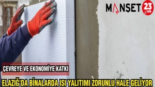 ELAZIĞ'DA BİNALARDA ISI YALITIMI ZORUNLU HALE GELİYOR