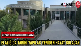 ELAZIĞ'DA TARİHİ YAPILAR YENİDEN HAYAT BULACAK