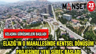 ELAZIĞ'IN O MAHALLESİNDE KENTSEL DÖNÜŞÜM PROJESİNDE YENİ SÜREÇ BAŞLADI