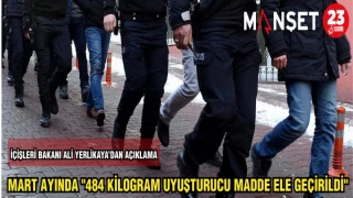 MART AYINDA "484 KİLOGRAM UYUŞTURUCU MADDE ELE GEÇİRİLDİ"