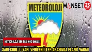 METEOROLOJİDEN SARI KOD UYARISI: SARI KODLU UYARI VERİLEN İLLER ARASINDA ELAZIĞ VARMI