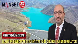 MİLLETVEKİLİ AÇIKKAPI: ELAZIĞ'IN GELECEKTEKİ SU İHTİYACI GÖZ ÖNÜNDE BULUNDURULUYOR