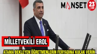 MİLLETVEKİLİ EROL: ATAMA BEKLEYEN ÖĞRETMENLERİN FERYADINA KULAK VERİN