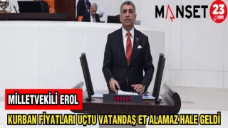 MİLLETVEKİLİ EROL: KURBAN FİYATLARI UÇTU, VATANDAŞ ET ALAMAZ HALE GELDİ