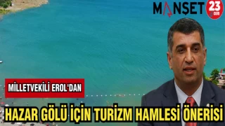MİLLETVEKİLİ EROL'DAN HAZAR GÖLÜ İÇİN TURİZM HAMLESİ ÖNERİSİ