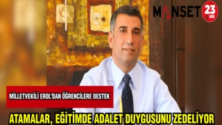 MİLLETVEKİLİ EROL'DAN ÖĞRENCİLERE DESTEK, ATAMALAR EĞİTİMDE ADALET DUYGUSUNU ZEDELİYOR