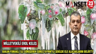 MİLLETVEKİLİ KELEŞ: BAKAN YUMAKLI İLE GÖRÜŞEREK SÜRECİ AYRINTILI ŞEKİLDE ELE ALACAKLARINI BELİRTTİ