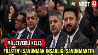 MİLLETVEKİLİ KELEŞ: FİLİSTİNİ SAVUNMAK İNSANLIĞI SAVUNMAKTIR