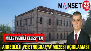 MİLLETVEKİLİ KELEŞ'TEN ARKEOLOJİ VE ETNOGRAFYA MÜZESİ AÇIKLAMASI