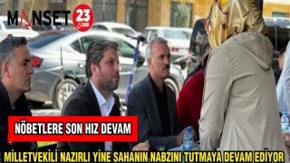 MİLLETVEKİLİ NAZIRLI YİNE SAHANIN NABZINI TUTMAYA DEVAM EDİYOR
