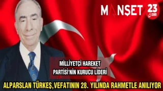 MİLLİYETÇİ HAREKET PARTİSİ'NİN KURUCU LİDERİ ALPARSLAN TÜRKEŞ,VEFATININ 28. YILINDA RAHMETLE ANILIYOR