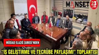 MÜSİAD ELAZIĞ ŞUBESİ'NDEN "İŞ GELİŞTİRME VE TECRÜBE PAYLAŞIMI"TOPLANTISI