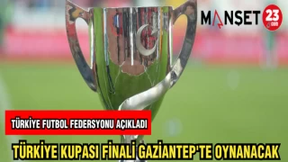 TÜRKİYE KUPASI FİNALİ GAZİANTEP'TE OYNANACAK