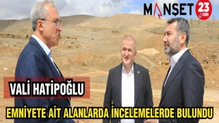 VALİ HATİPOĞLU EMNİYETE AİT ALANLARDA İNCELEMELERDE BULUNDU
