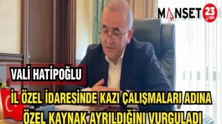 VALİ HATLPOĞLU: İL ÖZEL İDARESİNDE KAZI ÇALIŞMALARI ADINA ÖZEL KAYNAK AYRILDIĞINI VURGULADI