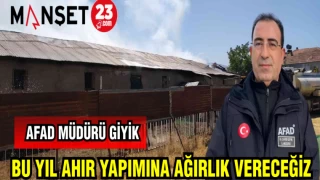 AFAD MÜDÜRÜ GİYİK: BU YIL AHIR YAPIMINA AĞIRLIK VERECEĞİZ