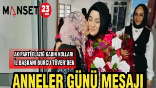 AK PARTİ ELAZIĞ KADIN KOLLARI İL BAŞKANI BURCU TÜVER'DEN ANNELER GÜNÜ MESAJI