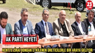 AK PARTİ HEYETİ KENTTE ZİRAİ DONDAN ETKİLENEN ÜRETİCİLERLE BİR ARAYA GELİYOR