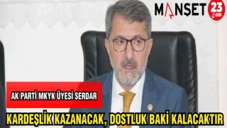 AK PARTİ MKYK ÜYESİ SERDAR:KARDEŞLİK KAZANACAK DOSTLUK BAKİ KALACAKTIR