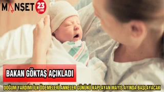 BAKAN GÖKTAŞ AÇIKLADI DOĞUM YARDIMI İLK ÖDEMELERİ ANNELER GÜNÜNÜ KAPLAYAN MAYIS AYINDA BAŞLAYACAK
