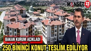 BAKAN KURUM AÇIKLADI 250 BİNİNCİ KONUT TESLİM EDİLİYOR