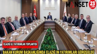 BAKAN KURUM BAŞKANLIĞINDA ELAZIĞ'IN YATIRIMLARI GÖRÜŞÜLDÜ