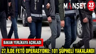 BAKAN YERLİKAYA AÇIKLADI 27 İLDE FETÖ OPERASYONU 101 ŞÜPHELİ YAKALANDI