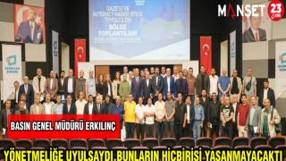 BASIN İLAN KURUMU MÜDÜRÜ ERKILINÇ : YÖNETMELİĞE UYULSAYDI BUNLARIN HİÇBİRİ YAŞANMAYACAKTI