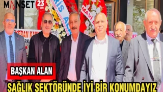 BAŞKAN ALAN: SAĞLIK SEKTÖRÜNDE İYİ BİR KONUMDAYIZ