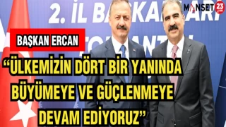 BAŞKAN ERCAN:ÜLKEMİZİN DÖRT BİR YANINDA BÜYÜMEYE VE GÜÇLENMEYE DEVAM EDİYORUZ