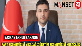 BAŞKAN KARAKUŞ: RANT EKONOMİSİNİ YIKACAĞIZ ÜRETİM EKONOMİSİNİ KURACAZ