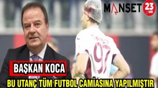 BAŞKAN KOCA: BU UTANÇ TÜM FUTBOL CAMİASINA YAPILMIŞTIR