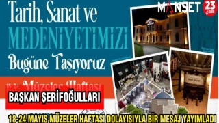 BAŞKAN ŞERİFOĞULLARI 18-24 MAYIS MÜZELER HAFTASI DOLAYISIYLA BİR MESAJ YAYIMLADI