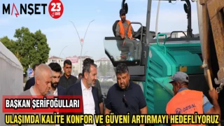 BAŞKAN ŞERİFOĞULLARI ULAŞIMDA KALİTE KONFOR VE GÜVENİ ARTIRMAYI HEDEFLİYORUZ