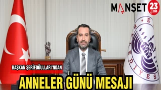 BAŞKAN ŞERİFOĞULLARI'NDAN ANNELER GÜNÜ MESAJI ANNELER GÜNÜ